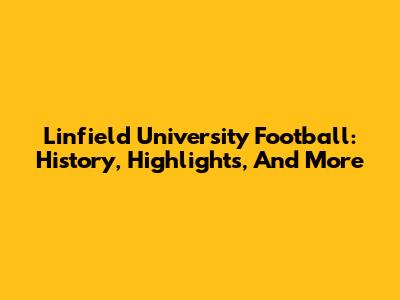 Linfield University Football: History, Highlights, And More