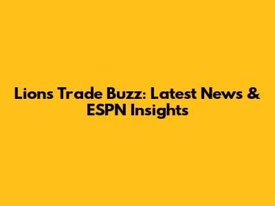 Lions Trade Buzz: Latest News & ESPN Insights