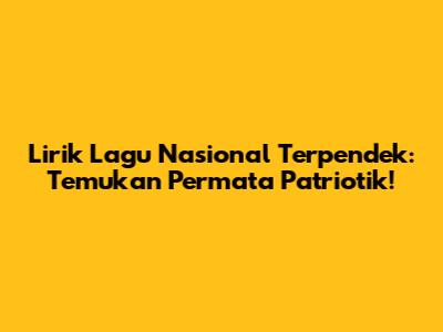 Lirik Lagu Nasional Terpendek: Temukan Permata Patriotik!