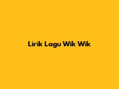 Lirik Lagu Wik Wik