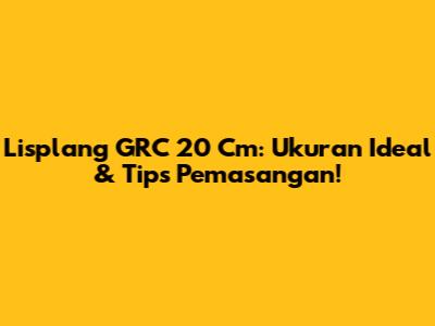 Lisplang GRC 20 Cm: Ukuran Ideal & Tips Pemasangan!