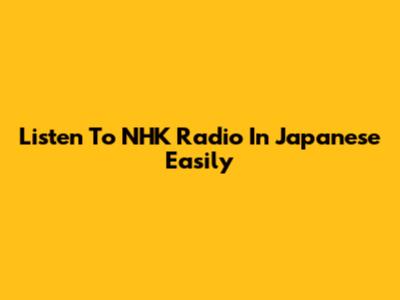 Listen To NHK Radio In Japanese Easily