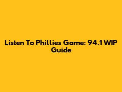 Listen To Phillies Game: 94.1 WIP Guide