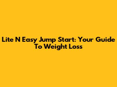 Lite N Easy Jump Start: Your Guide To Weight Loss