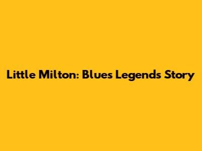 Little Milton: Blues Legend's Story
