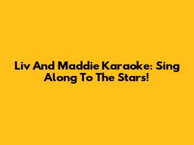Liv And Maddie Karaoke: Sing Along To The Stars!