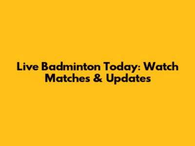 Live Badminton Today: Watch Matches & Updates