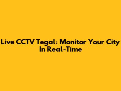 Live CCTV Tegal: Monitor Your City In Real-Time