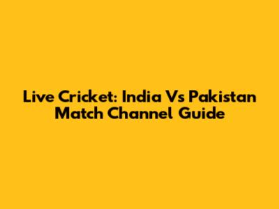 Live Cricket: India Vs Pakistan Match Channel Guide