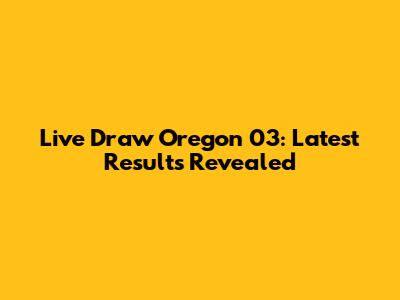 Live Draw Oregon 03: Latest Results Revealed