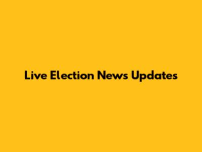 Live Election News Updates