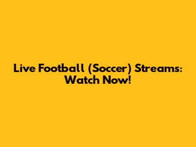 Live Football (Soccer) Streams: Watch Now!