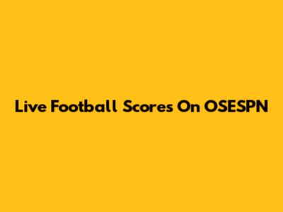 Live Football Scores On OSESPN