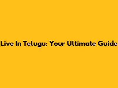 Live In Telugu: Your Ultimate Guide