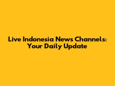Live Indonesia News Channels: Your Daily Update