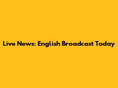 Live News: English Broadcast Today