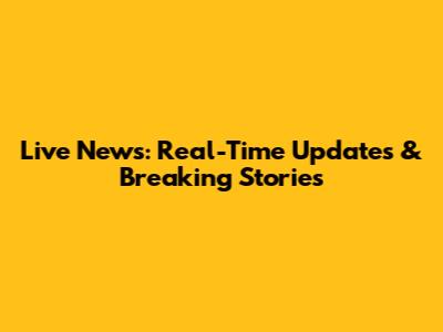 Live News: Real-Time Updates & Breaking Stories