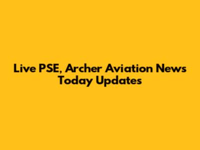 Live PSE, Archer Aviation News Today Updates