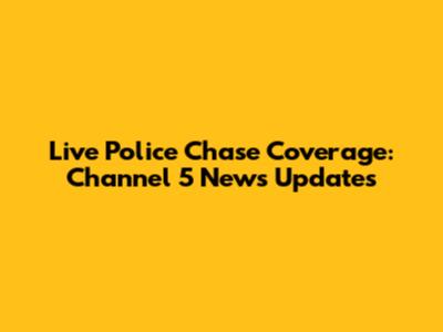 Live Police Chase Coverage: Channel 5 News Updates