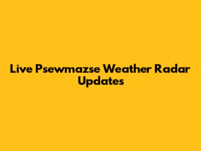 Live Psewmazse Weather Radar Updates