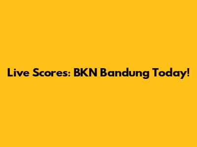 Live Scores: BKN Bandung Today!