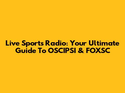 Live Sports Radio: Your Ultimate Guide To OSCIPSI & FOXSC