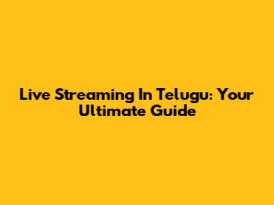 Live Streaming In Telugu: Your Ultimate Guide