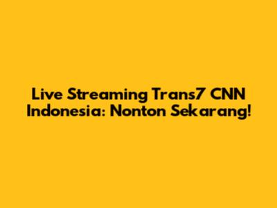 Live Streaming Trans7 CNN Indonesia: Nonton Sekarang!