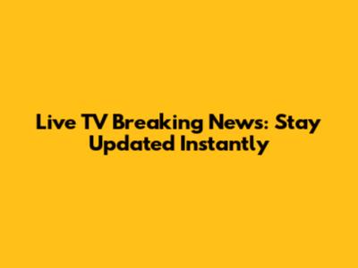 Live TV Breaking News: Stay Updated Instantly