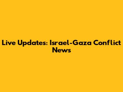 Live Updates: Israel-Gaza Conflict News