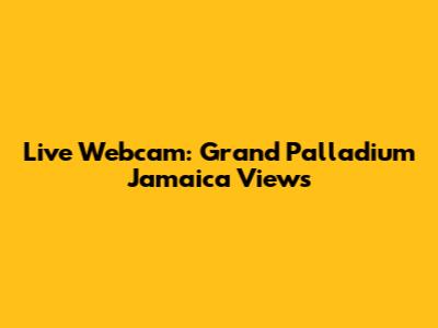 Live Webcam: Grand Palladium Jamaica Views