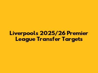 Liverpool's 2025/26 Premier League Transfer Targets