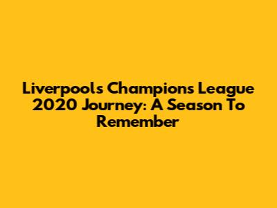 Liverpool's Champions League 2020 Journey: A Season To Remember