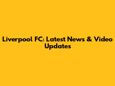 Liverpool FC: Latest News & Video Updates