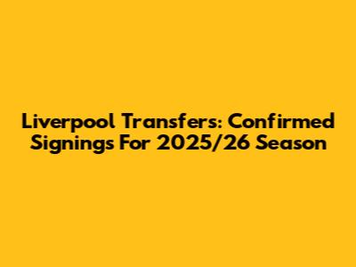 Liverpool Transfers: Confirmed Signings For 2025/26 Season