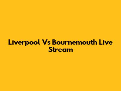 Liverpool Vs Bournemouth Live Stream