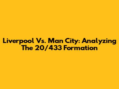 Liverpool Vs. Man City: Analyzing The 20/433 Formation