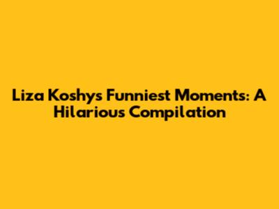 Liza Koshy's Funniest Moments: A Hilarious Compilation