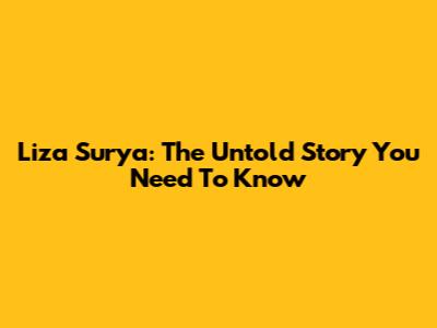 Liza Surya: The Untold Story You Need To Know