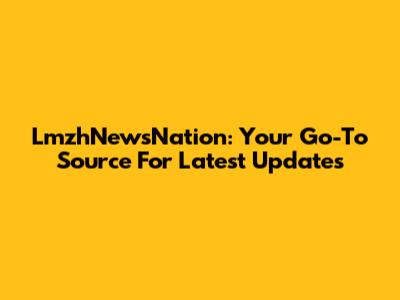 LmzhNewsNation: Your Go-To Source For Latest Updates