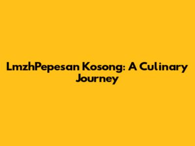 LmzhPepesan Kosong: A Culinary Journey