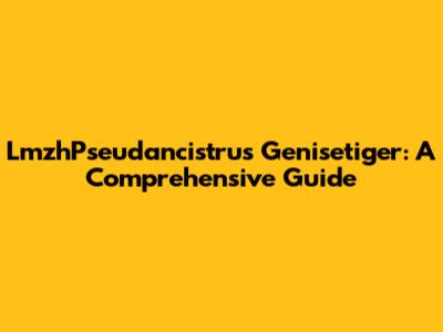 LmzhPseudancistrus Genisetiger: A Comprehensive Guide