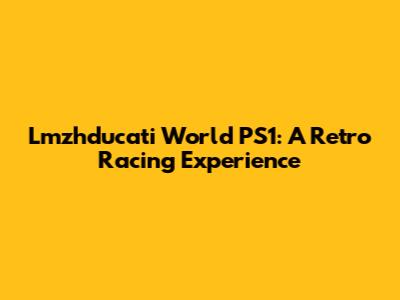 Lmzhducati World PS1: A Retro Racing Experience