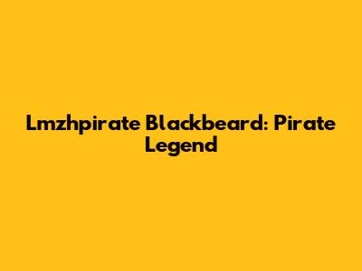 Lmzhpirate Blackbeard: Pirate Legend