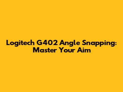Logitech G402 Angle Snapping: Master Your Aim