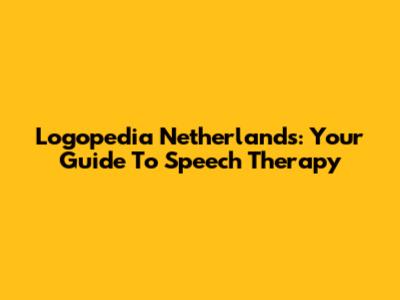 Logopedia Netherlands: Your Guide To Speech Therapy