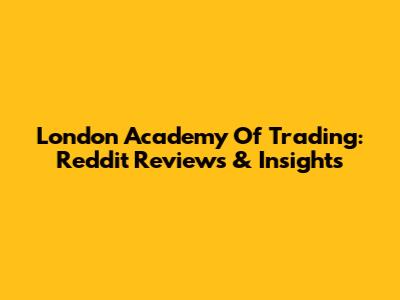 London Academy Of Trading: Reddit Reviews & Insights