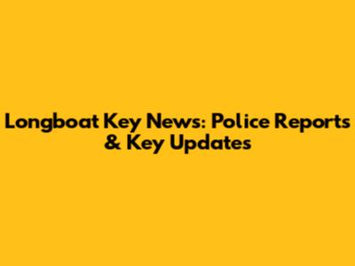 Longboat Key News: Police Reports & Key Updates