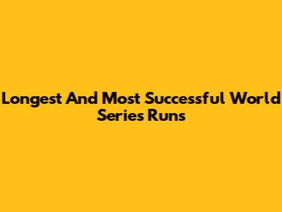 Longest And Most Successful World Series Runs