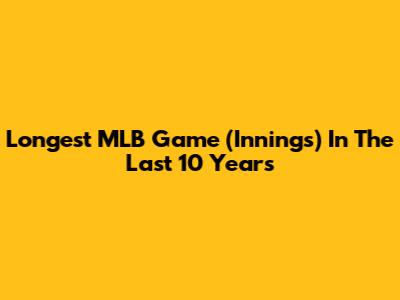 Longest MLB Game (Innings) In The Last 10 Years
